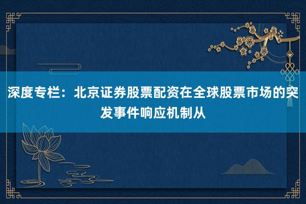深度专栏：北京证券股票配资在全球股票市场的突发事件响应机制从