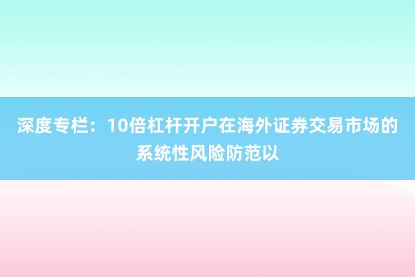 深度专栏：10倍杠杆开户在海外证券交易市场的系统性风险防范以