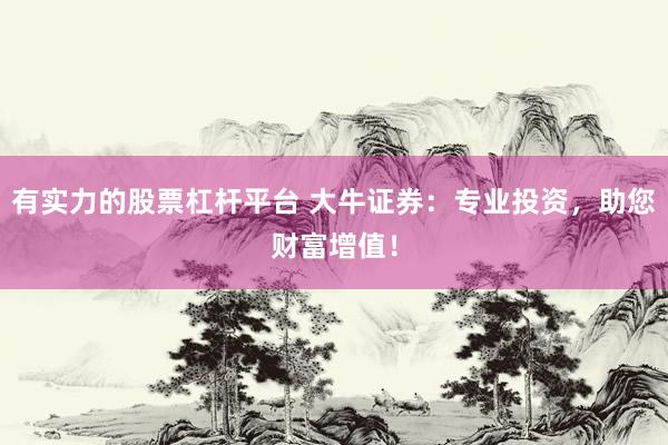 有实力的股票杠杆平台 大牛证券：专业投资，助您财富增值！